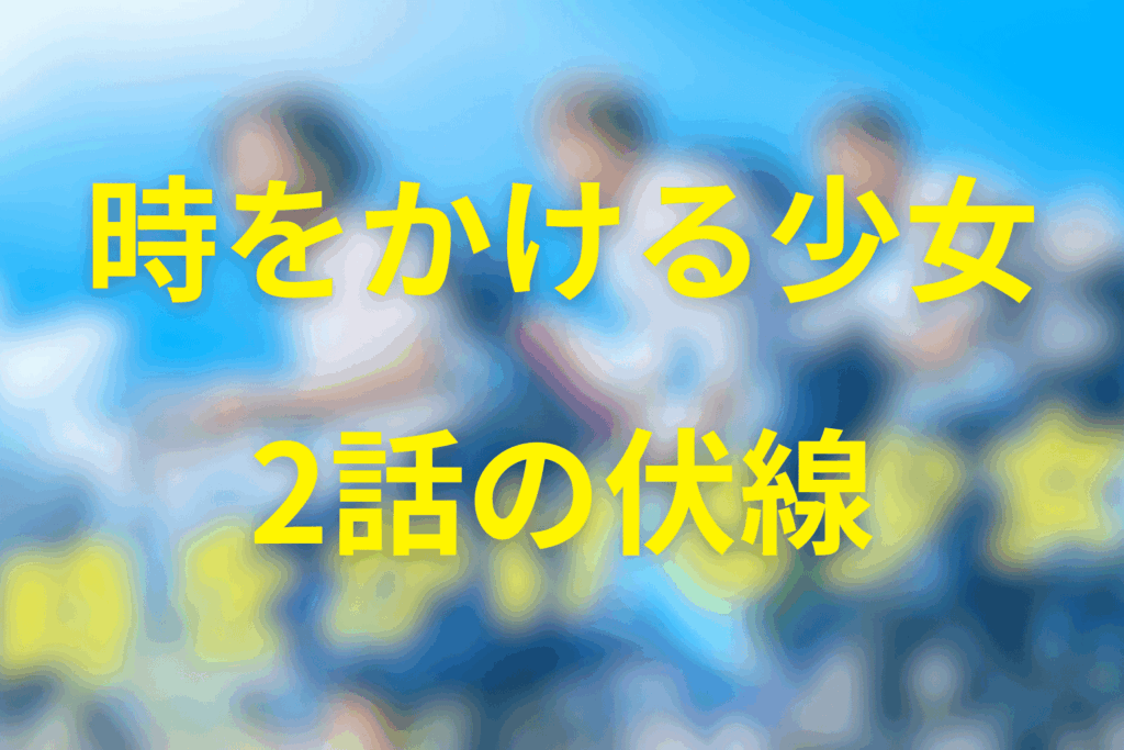 ドラマ「時をかける少女」2話の伏線