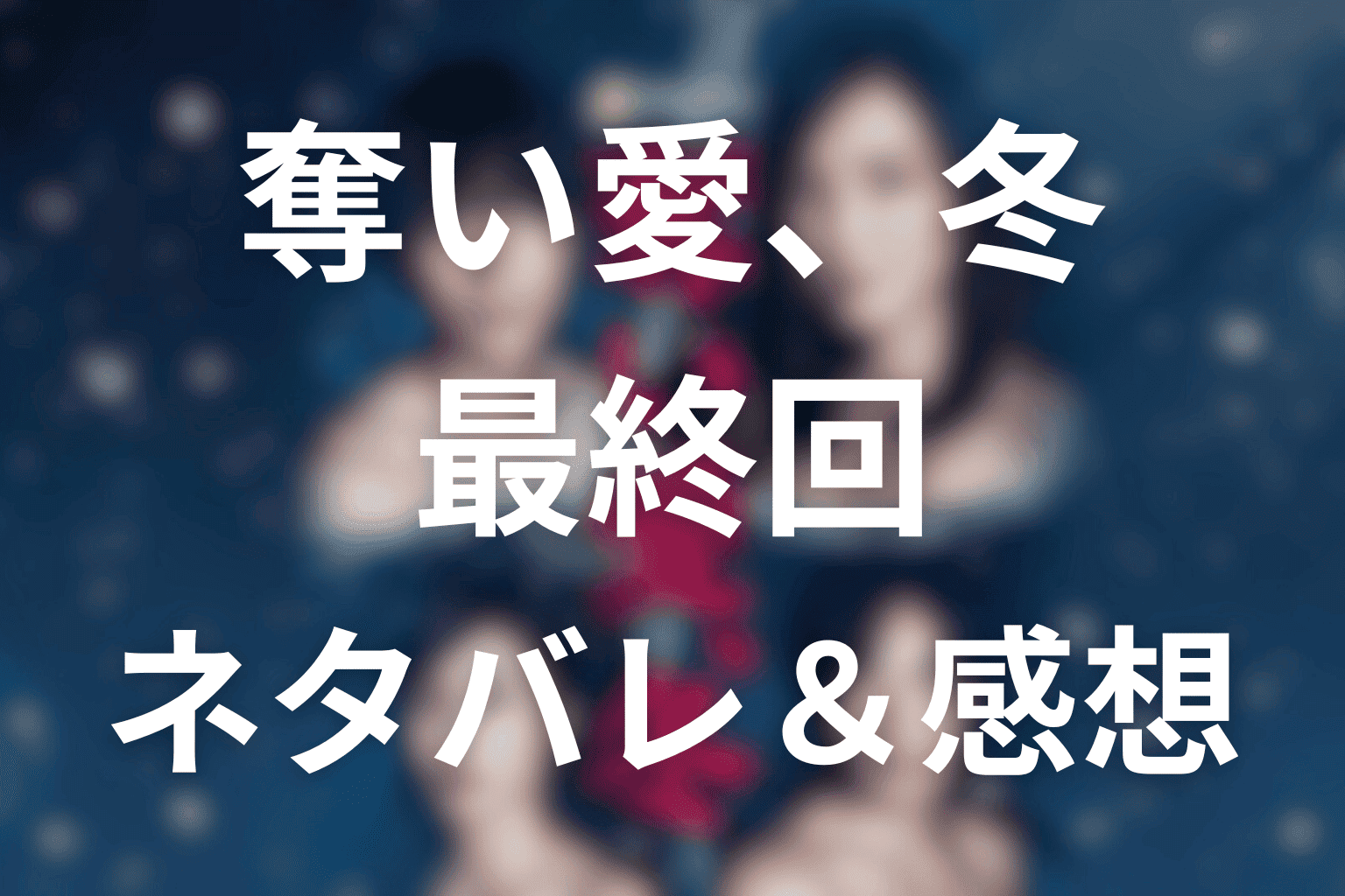 「奪い愛、冬」第7話(最終回)あらすじ＆感想考察【ネタバレ】狂気と純愛の果てに迎えた衝撃の結末