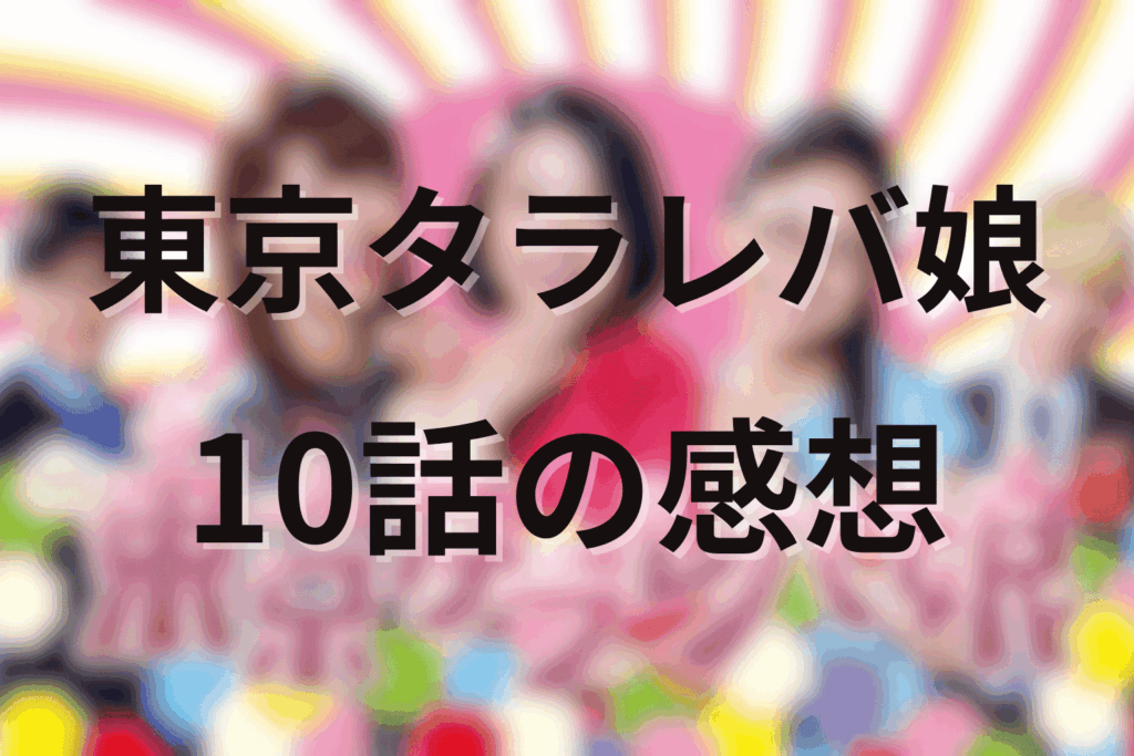 「東京タラレバ娘」10話(最終回)の感想＆考察
