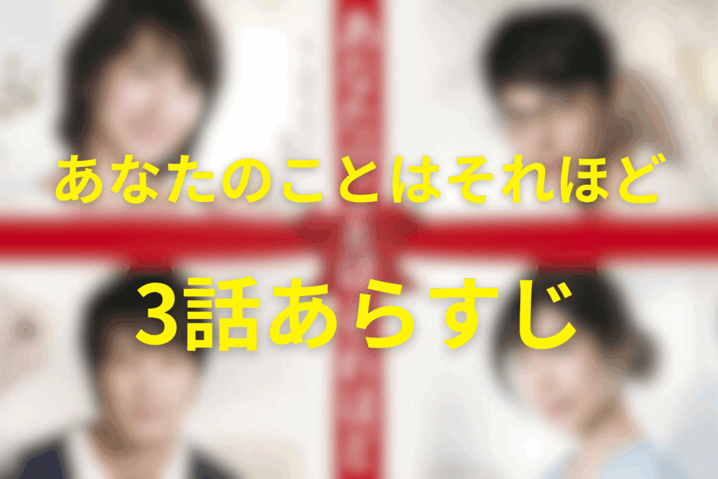 「あなたのことはそれほど(あなそれ)」3話のあらすじ&ネタバレ