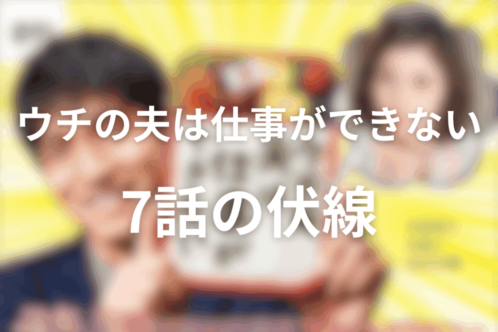 ドラマ「ウチの夫は仕事ができない」7話の伏線