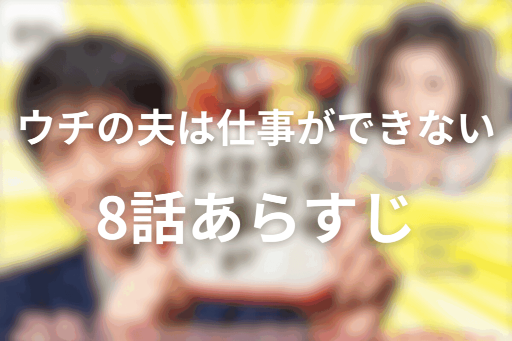 ドラマ「ウチの夫は仕事ができない」8話のあらすじ&ネタバレ