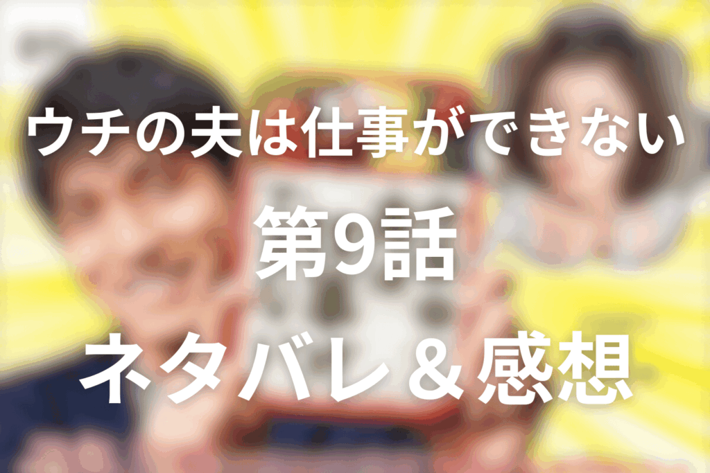 ドラマ『ウチの夫は仕事ができない』の9話のネタバレ＆感想考察。社長賞の代償…仕事ができるほど夫婦が壊れていく夜
