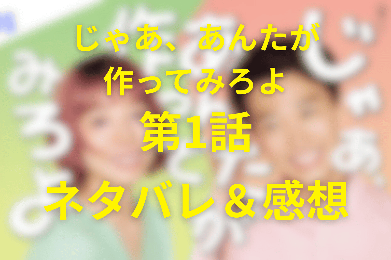 ドラマ『じゃあ、あんたが作ってみろよ』の1話の予想考察(ネタバレ)。キャスト一覧と再生ロマンスコメディの魅力とは