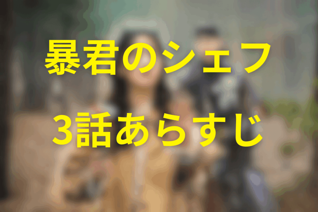 「暴君のシェフ」3話のあらすじ＆ネタバレ