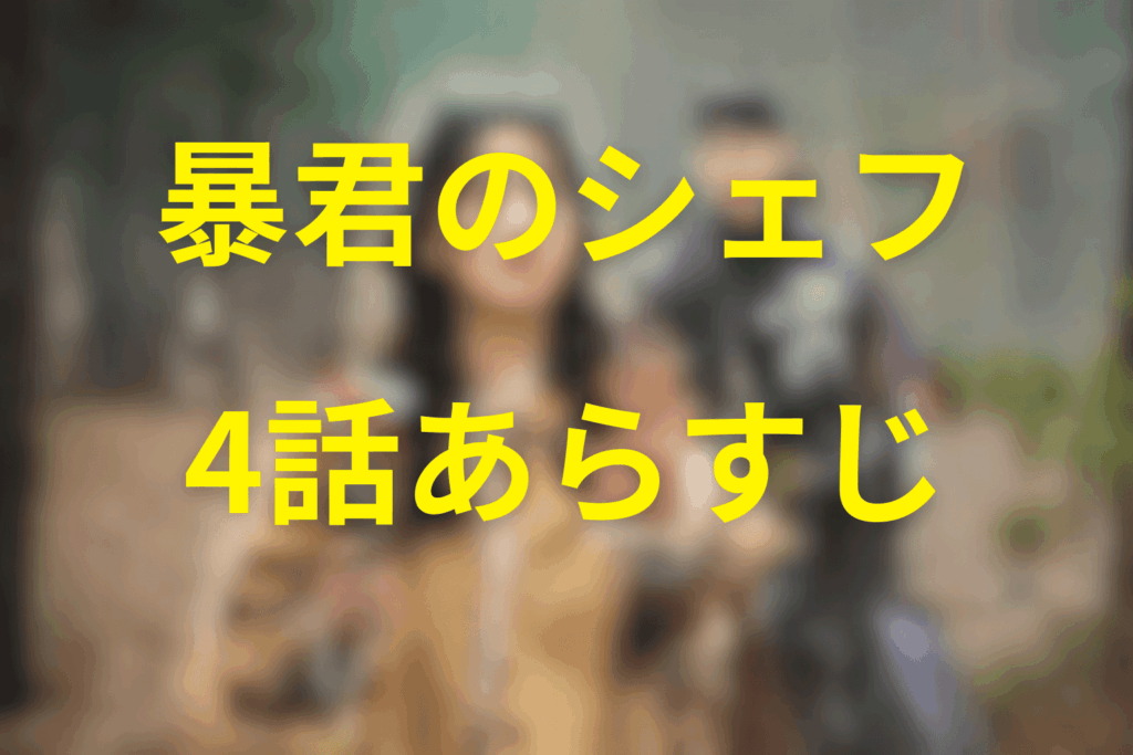 「暴君のシェフ」4話のあらすじ＆ネタバレ