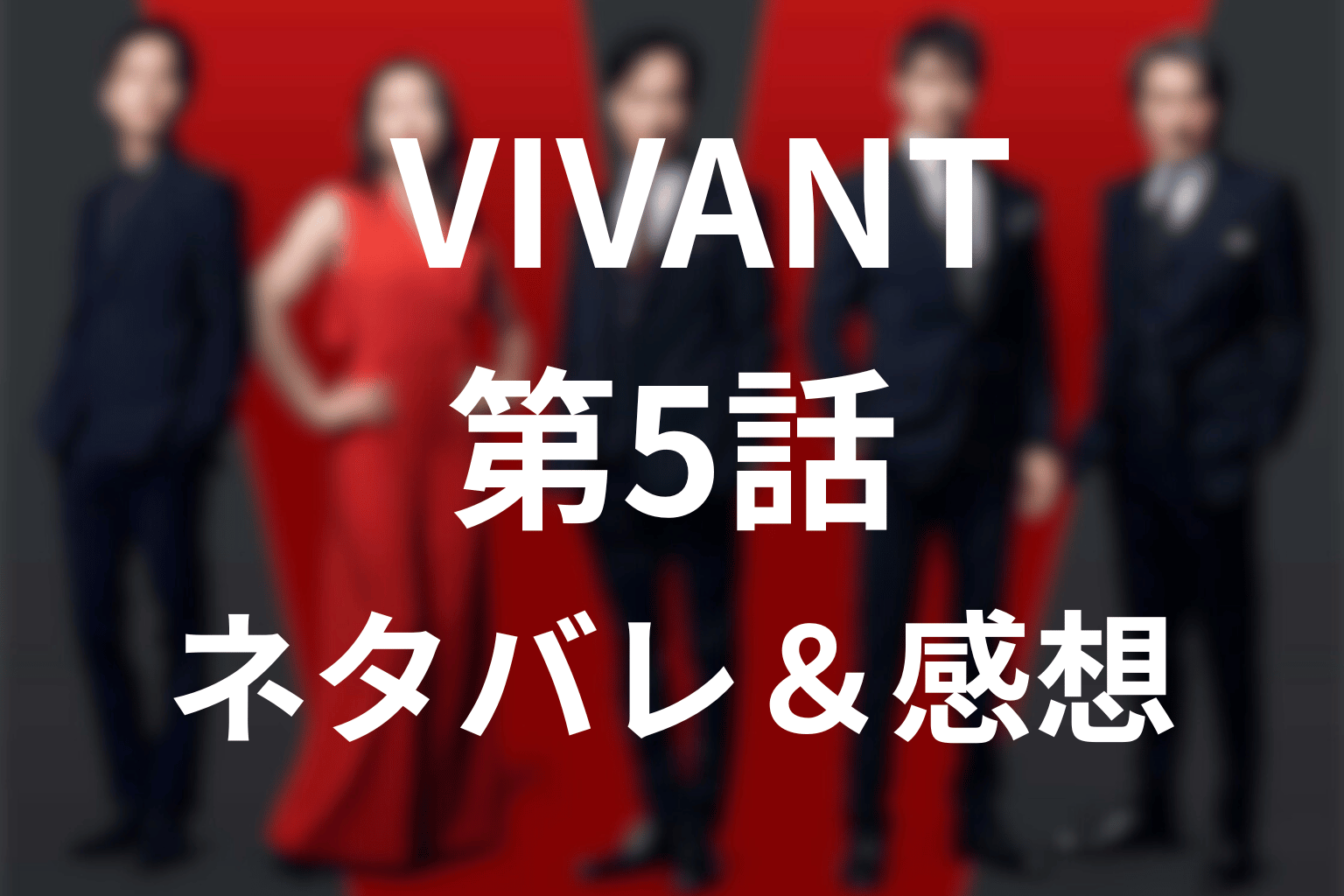 【ネタバレ感想】VIVANT(ヴィヴァン)第5話の考察！乃木の正体と父・ノゴーン・ベキ、衝撃の真実が明かされる転換回