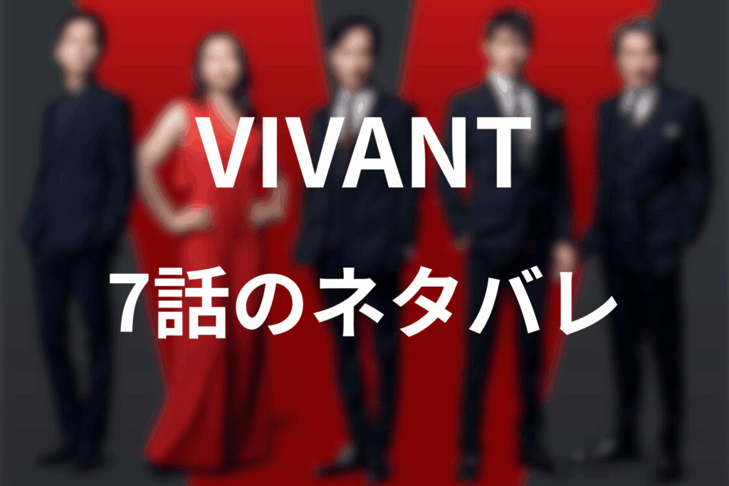 「VIVANT」第7話のあらすじ＆ネタバレ