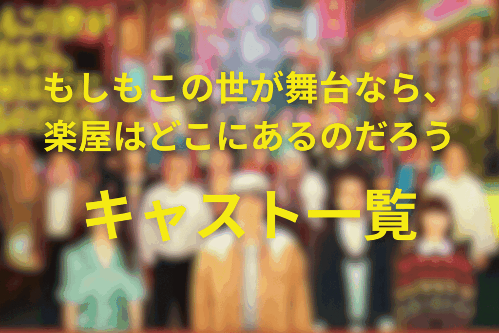 もしもこの世が舞台なら、楽屋はどこにあるのだろう（もしがく）のキャスト一覧