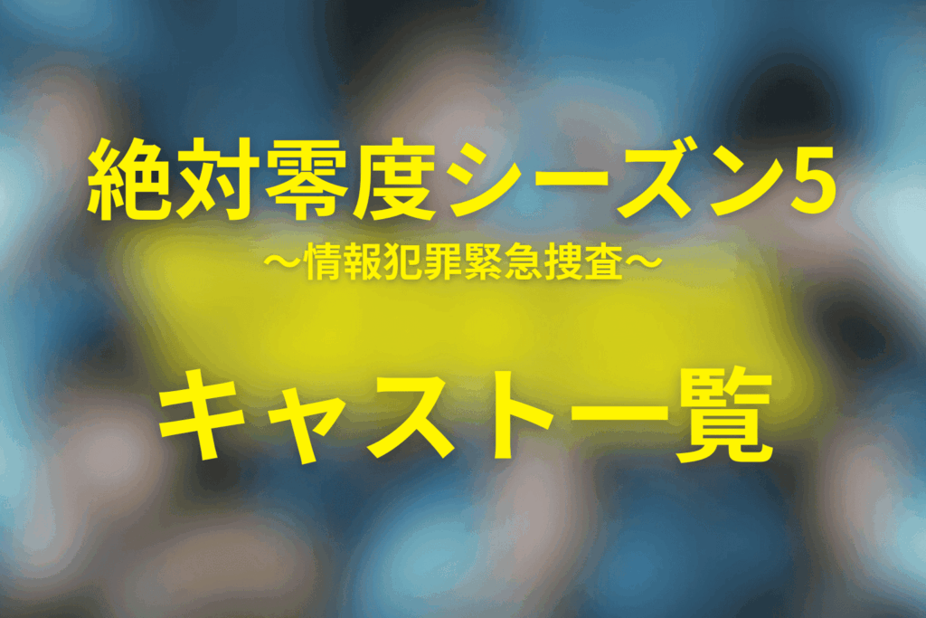 「絶対零度(シーズン5)～情報犯罪緊急捜査～」のキャスト一覧