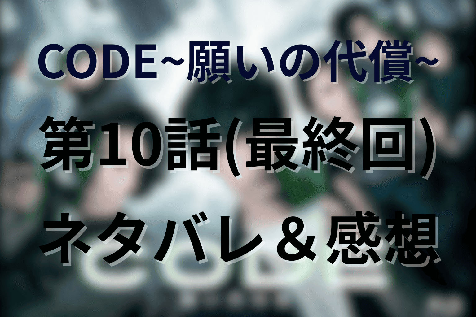 CODE/コード10話(最終回)ネタバレ＆考察。黒幕はAI？二宮の最期と「願いの代償」の真実