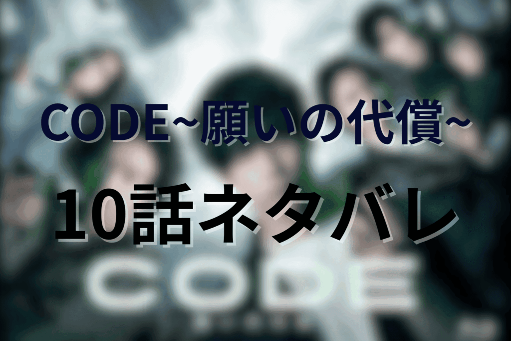「CODE/コード」10話(最終回)のあらすじ&ネタバレ