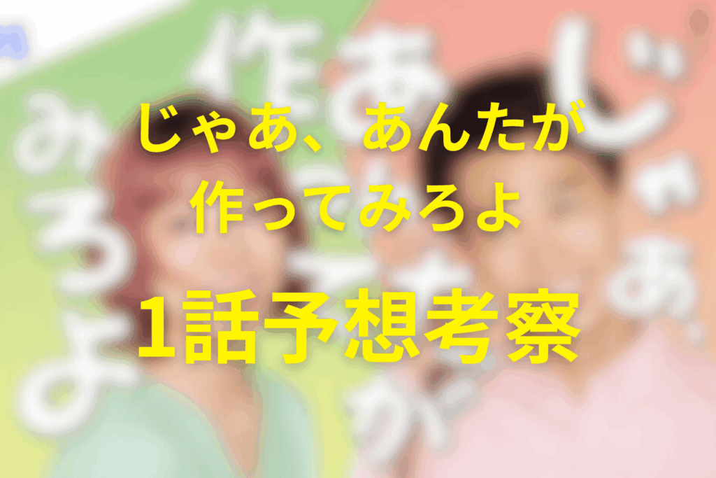 じゃあ、あんたが作ってみろよ1話の予想考察(ネタバレ)