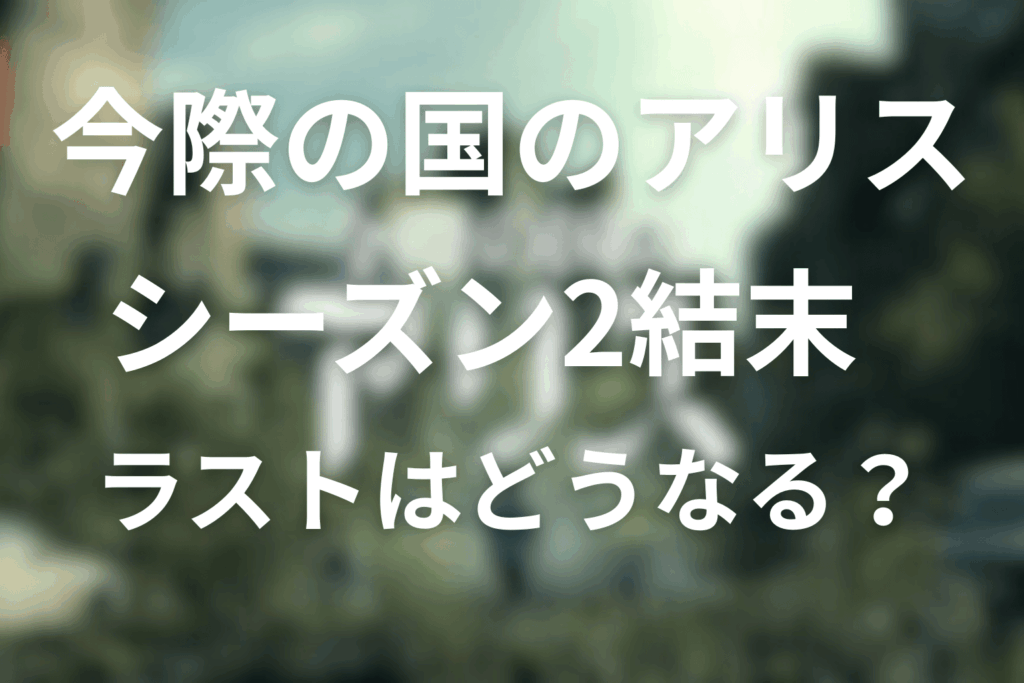 今際の国のアリスのシーズン2の結末。アリスやウサギは生きてる?