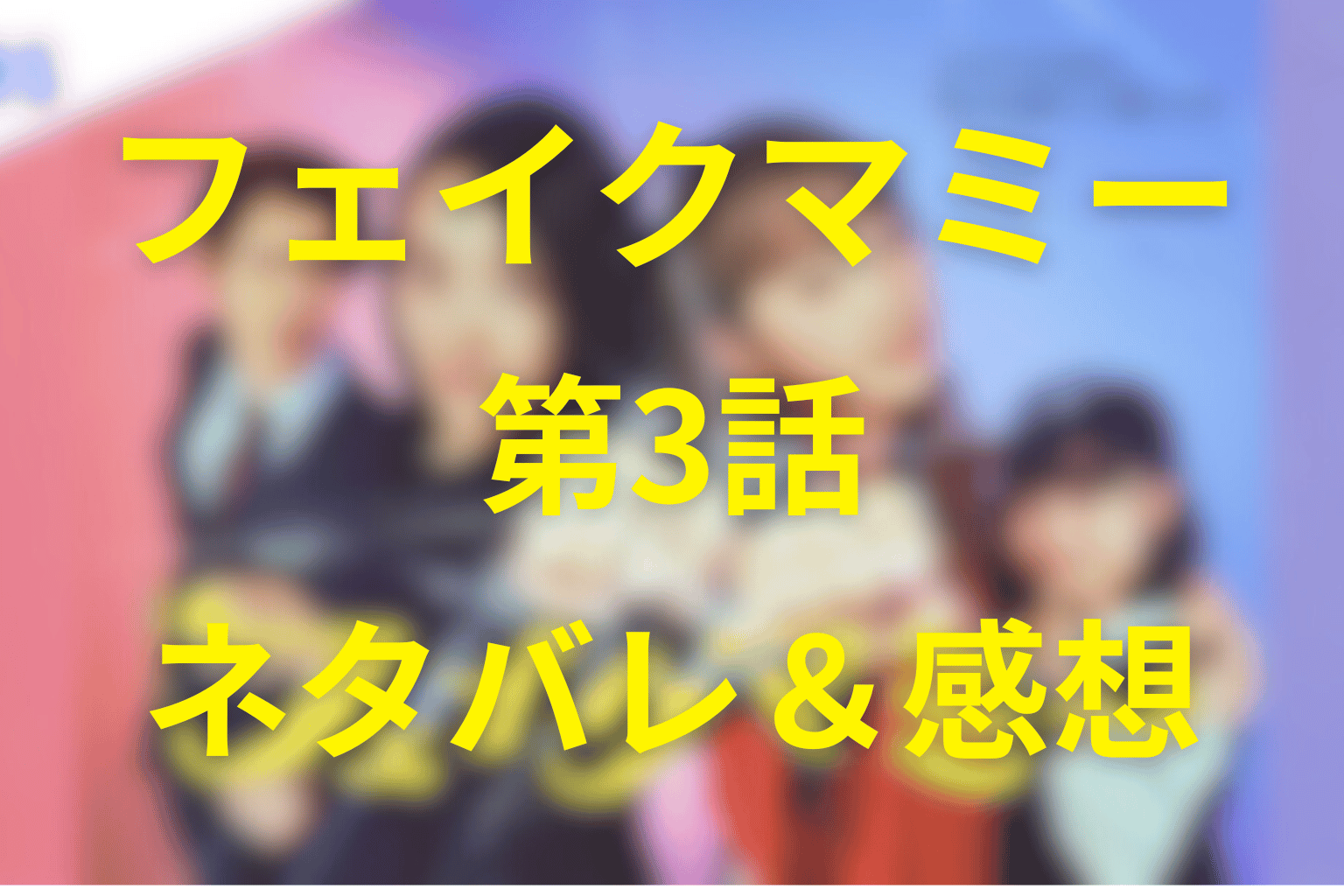 フェイクマミー3話のネタバレ&感想。“母の日の作文”が暴いた本当の嘘…ニセママの正体が動き出す夜