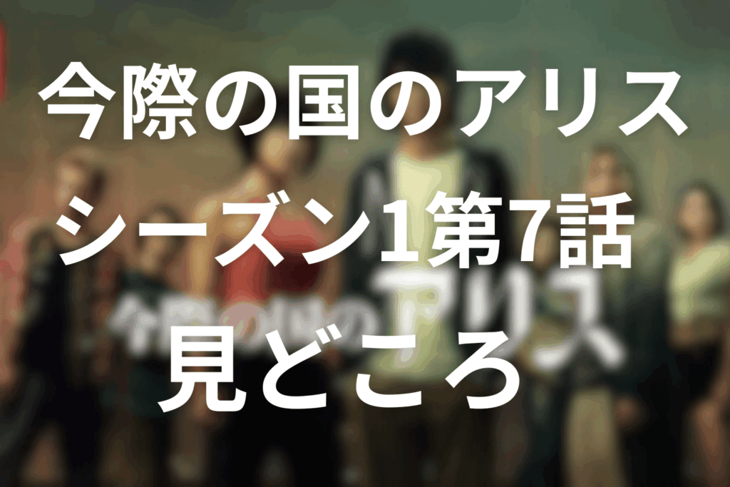 今際の国のアリス(シーズン1)7話の見どころ…暴走する魔女狩りとキャラクターの深層