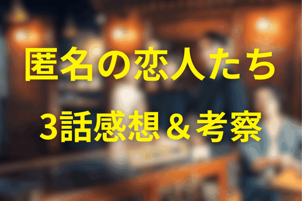 匿名の恋人たち3話の感想&考察。
