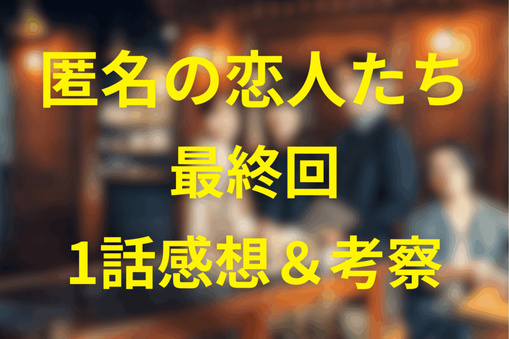 匿名の恋人たち8話(最終回)を見終えた後の感想＆考察