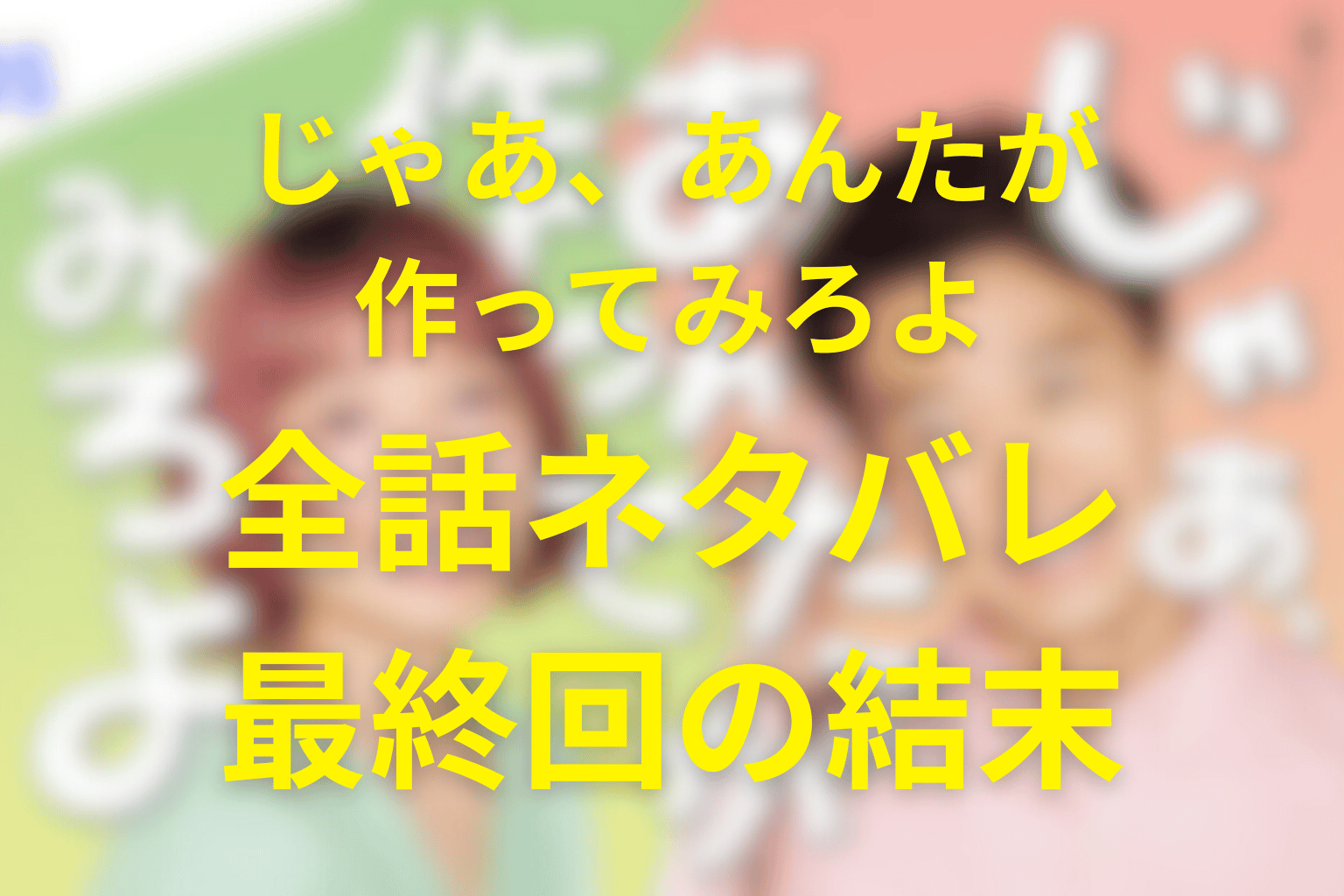 【全話ネタバレ】じゃあ、あんたが作ってみろよの最終回結末予想。“作ること”でやり直す、ふたりの再生レシピ