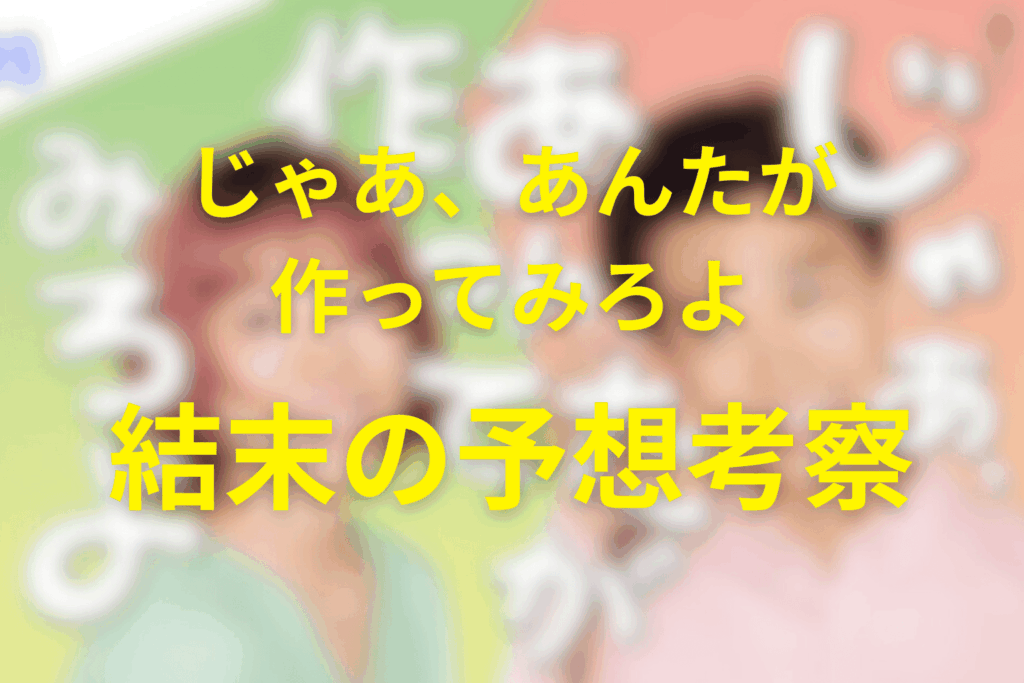 【全話ネタバレ】じゃあ、あんたが作ってみろよの予想結末。最終回ではどうなる?