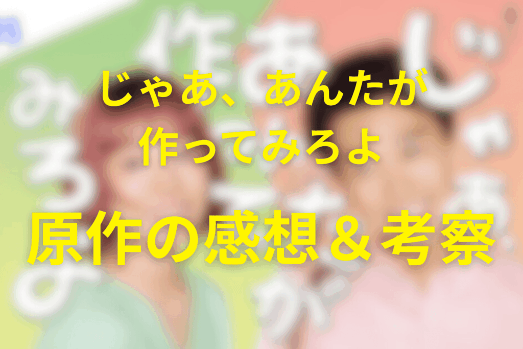 原作マンガ「じゃあ、あんたが作ってみろよ」の感想&考察