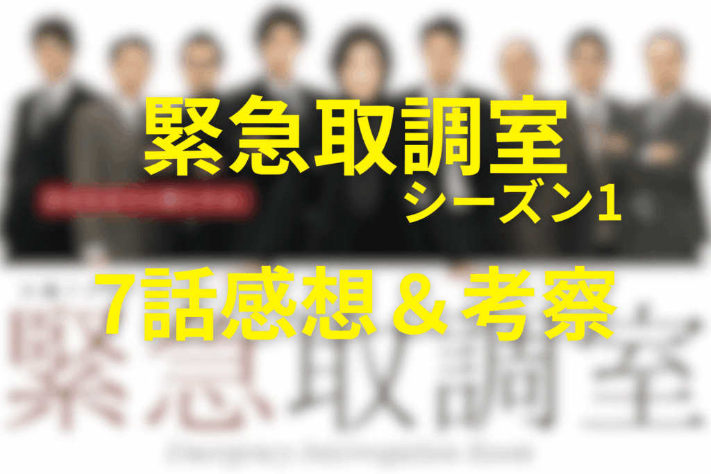 緊急取調室(シーズン1)7話の感想&考察