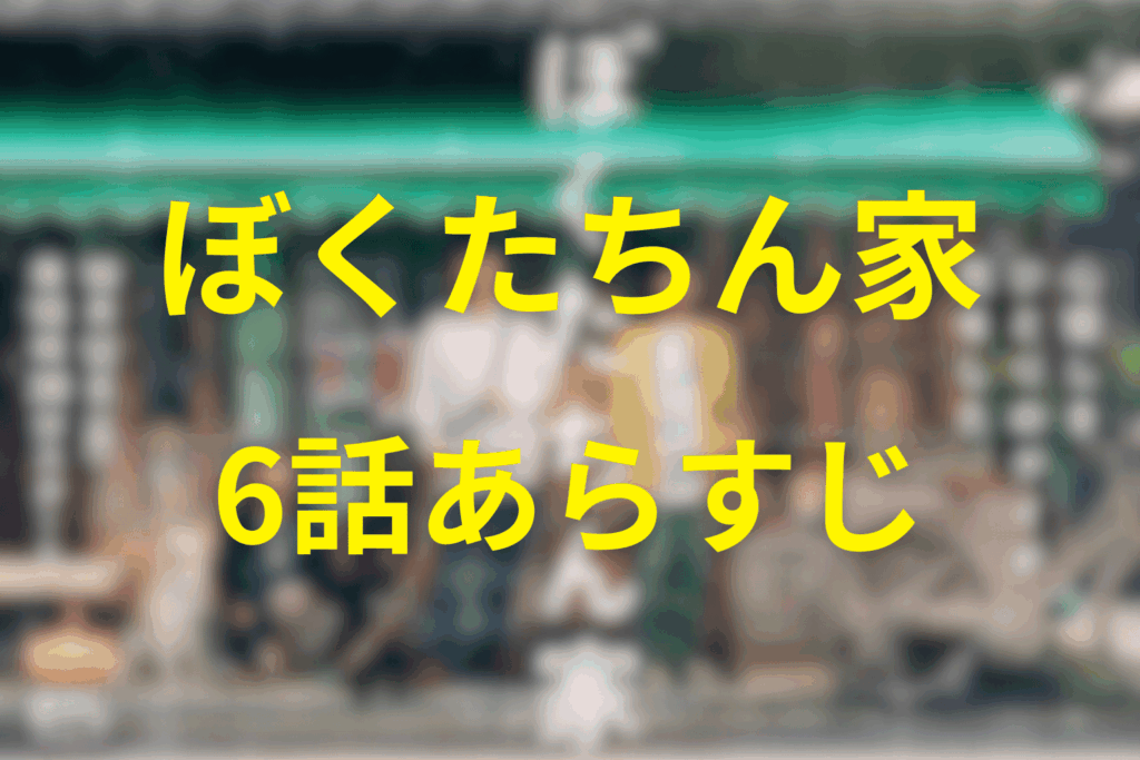 ぼくたちん家6話のあらすじ&ネタバレ
