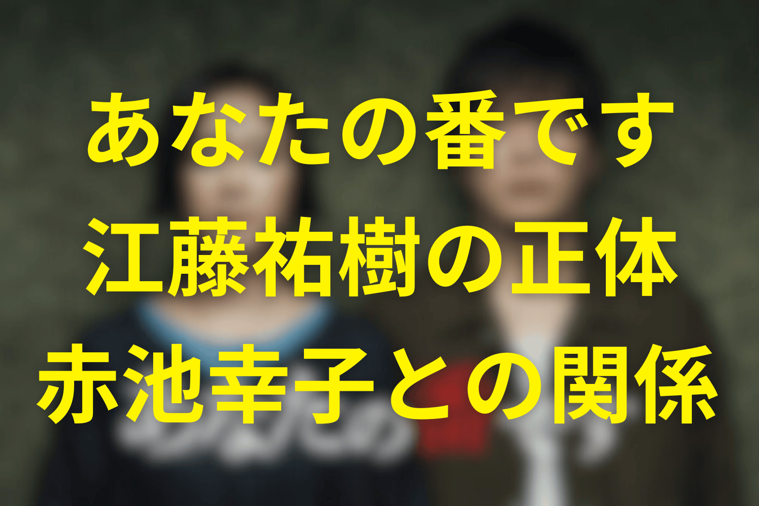 あなたの番ですの江藤祐樹の正体や赤池幸子との関係やGPSアプリの謎を徹底解説