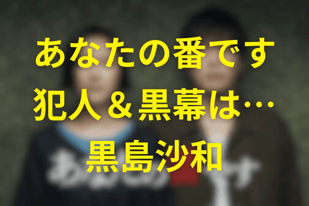あなたの番ですの犯人/黒幕は黒島沙和！