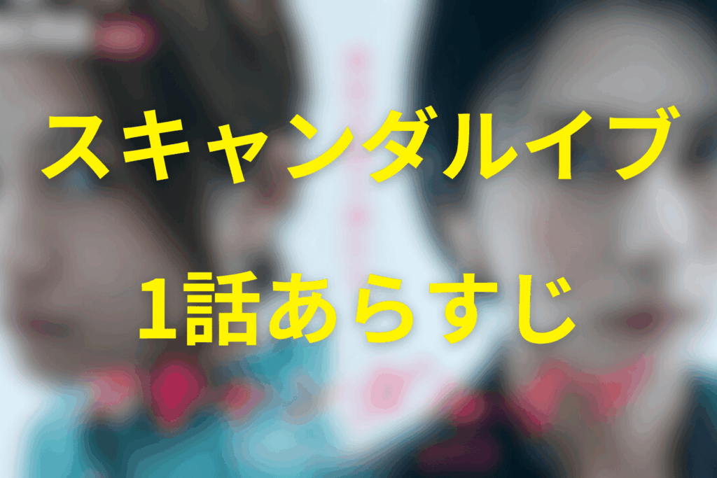 スキャンダルイブ1話のあらすじ&ネタバレ