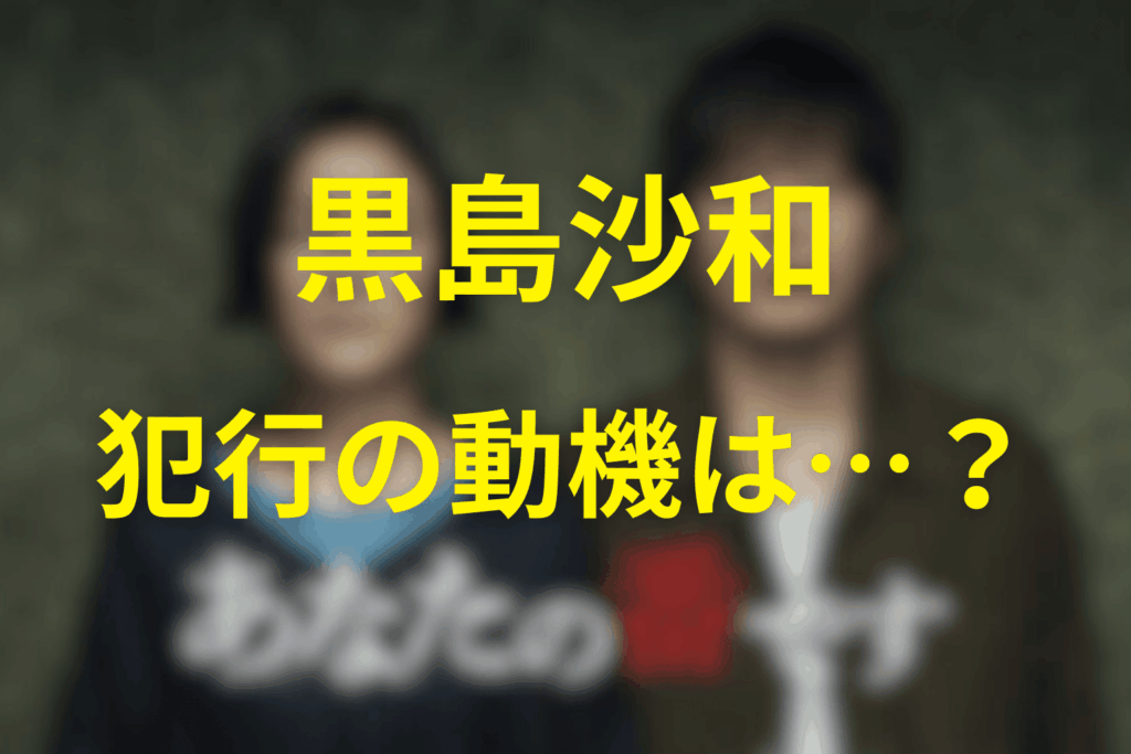 あなたの番ですの犯人“黒島沙和”の動機。交換殺人を進めた理由とは？