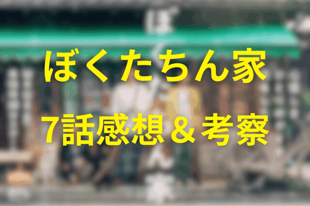 ぼくたちん家7話の感想&考察。