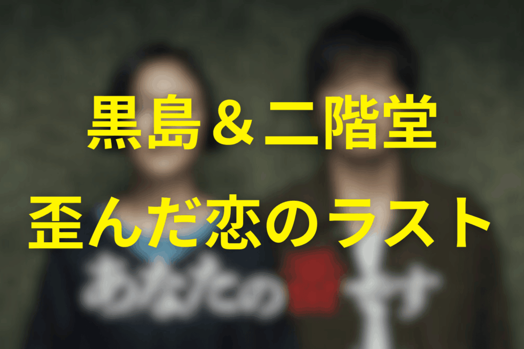 黒島と二階堂（どーやん）の歪んだ“恋”とラストの選択