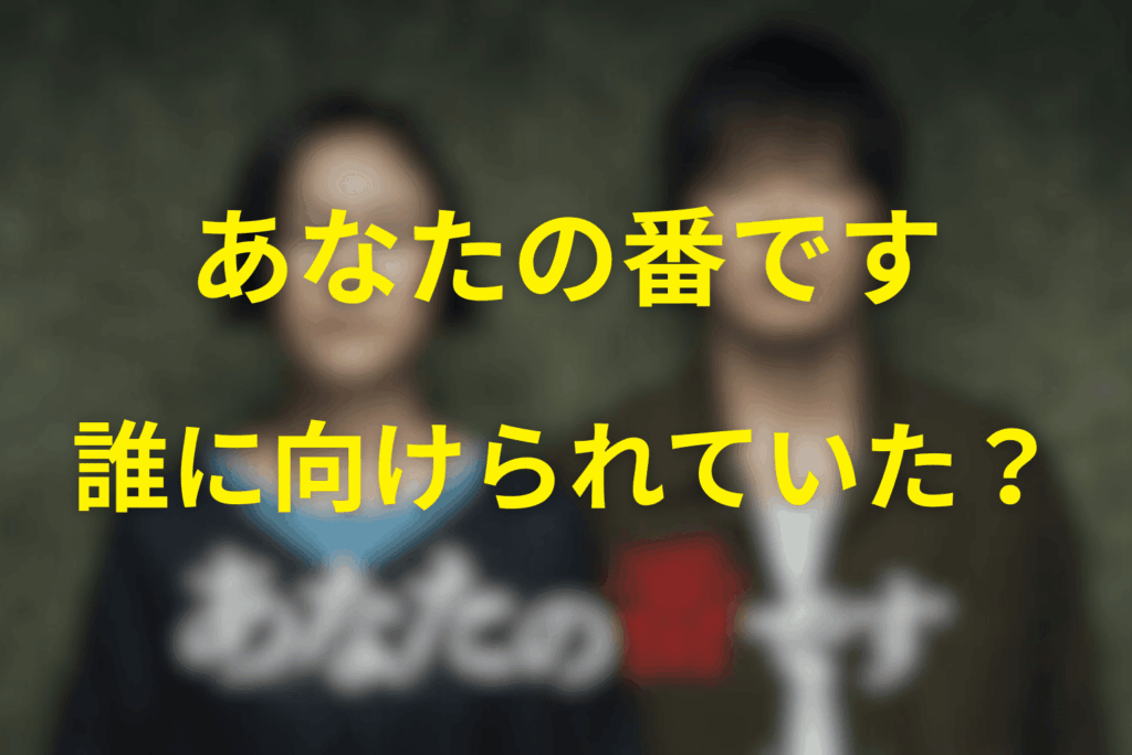 「あなたの番です」は誰に向けられていたのか？