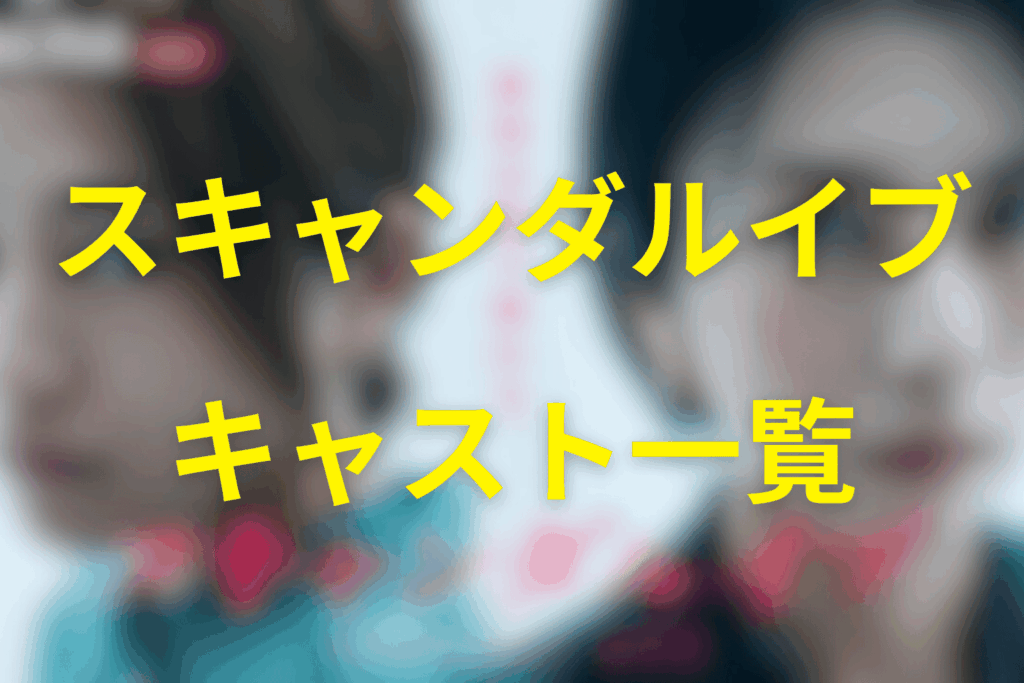 スキャンダルイブのキャスト一覧。出演者は誰?