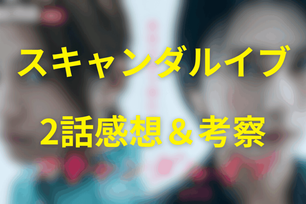 スキャンダルイブ2話の感想&考察