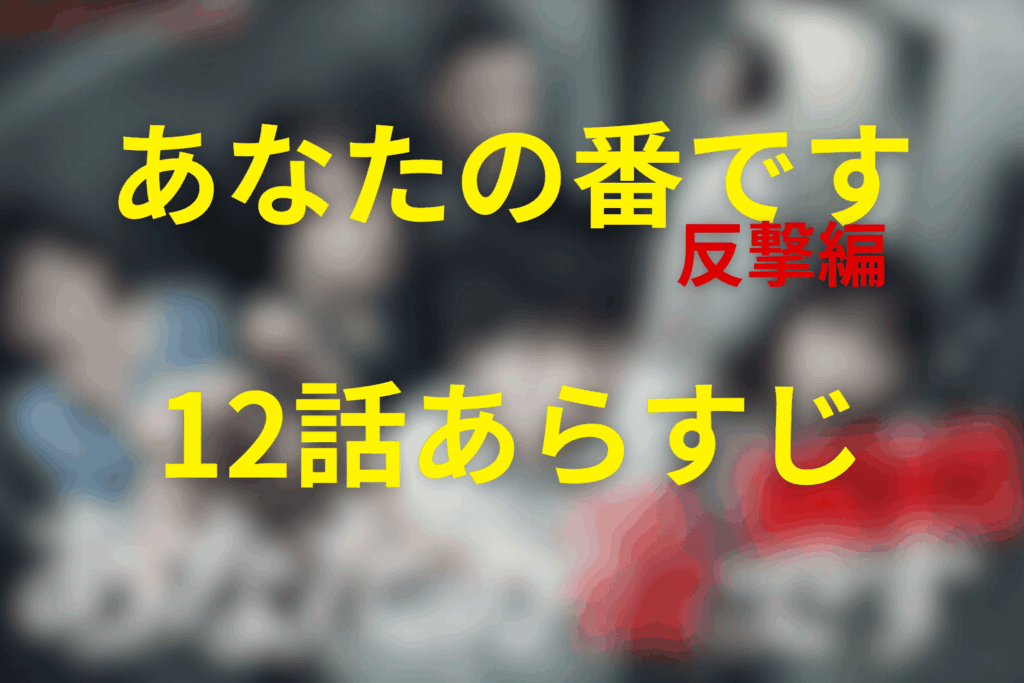 ドラマ「あなたの番です~反撃編~」12話のあらすじ＆ネタバレ