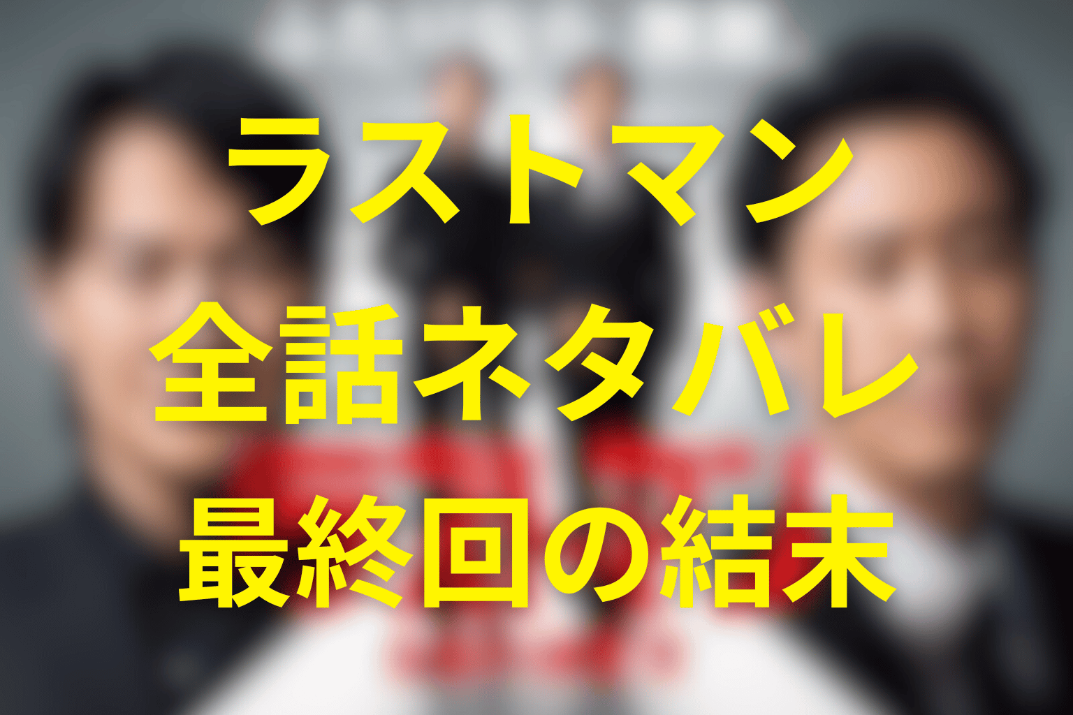 【全話ネタバレ】ラストマンの最終回結末＆伏線解説！41年前の事件の真相と兄弟の秘密とは