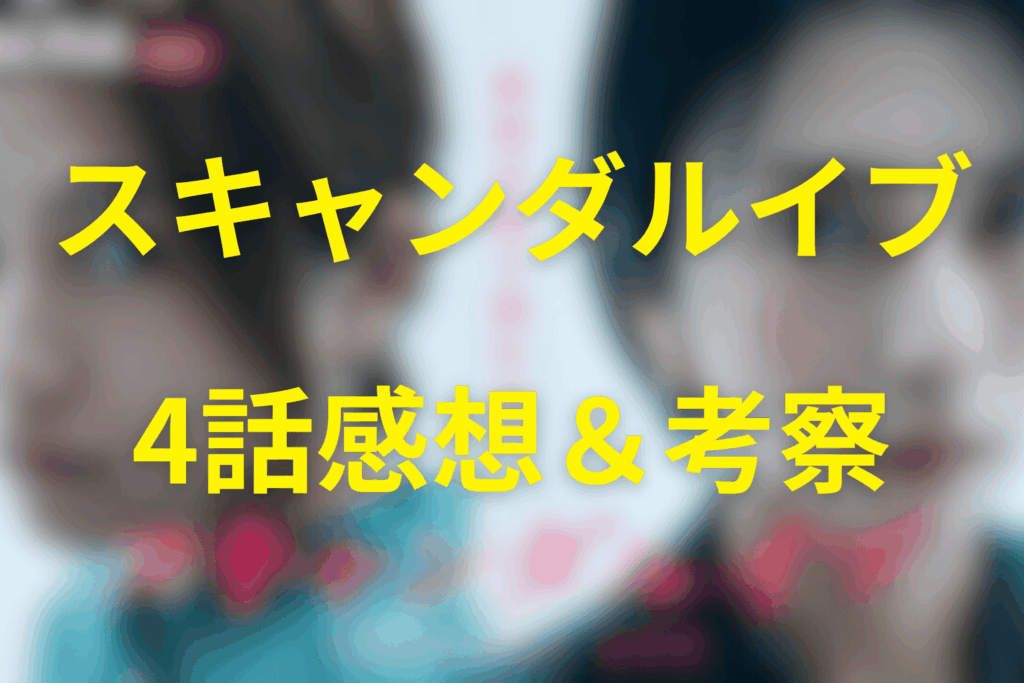 スキャンダルイブ4話の感想&考察