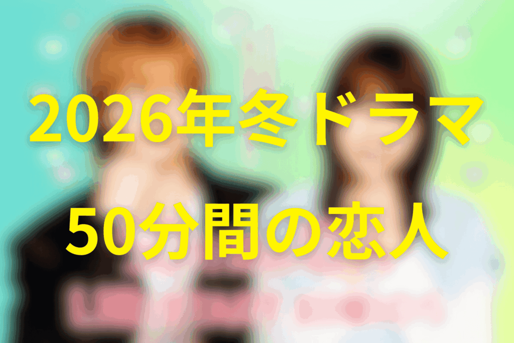 2026年1月~3月の日曜ドラマは「50分間の恋人」に決定！