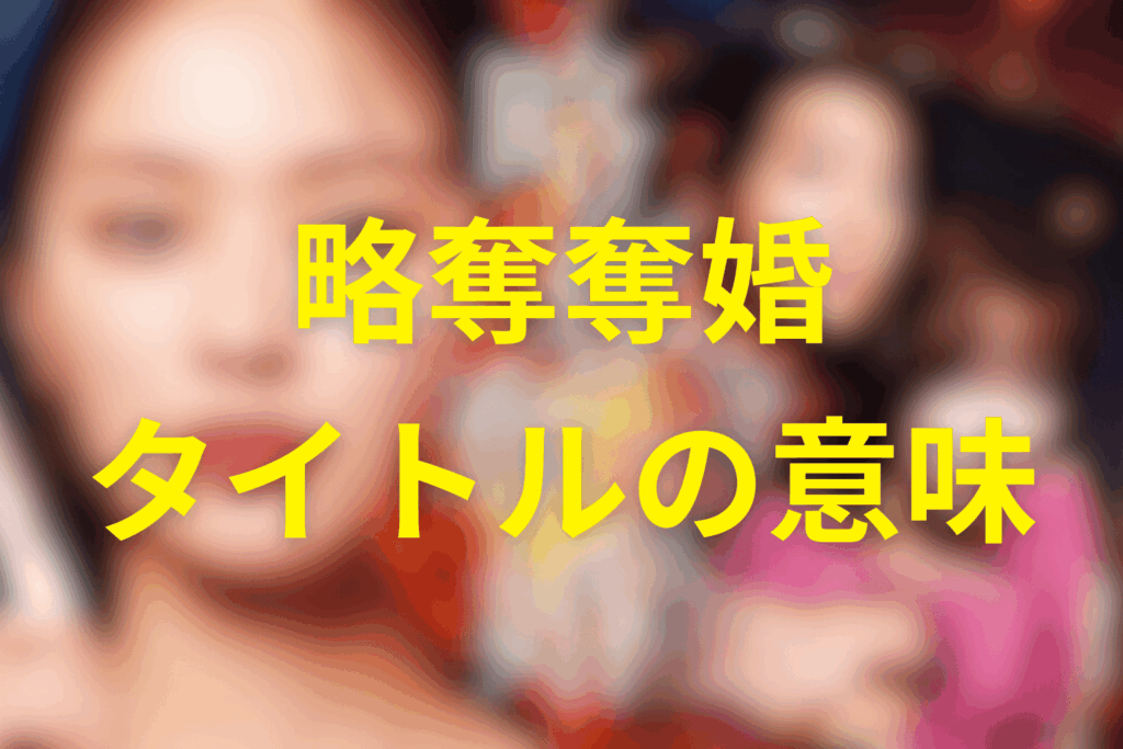 略奪奪婚のタイトルの意味(略奪+奪い返し+結婚の“制度”の皮肉)