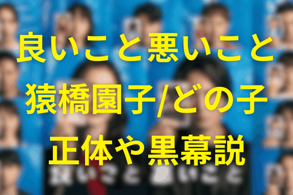良いこと悪いことの猿橋園子は犯人？“どの子”の正体と黒幕説を最新話まで徹底考察