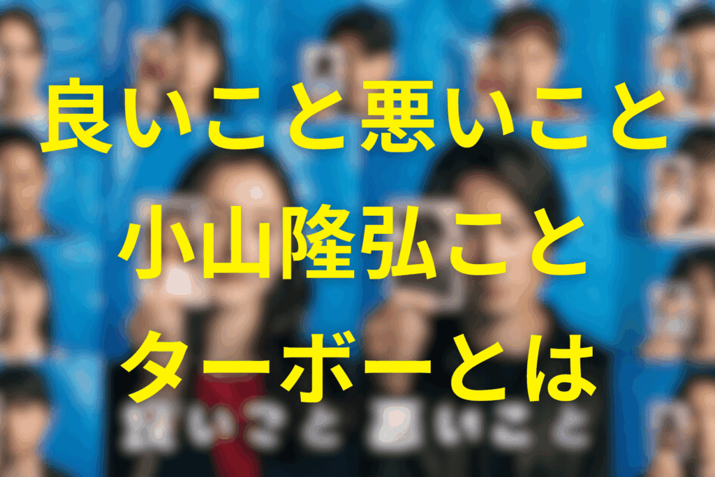 良いこと悪いことの小山隆弘(ターボー)とは