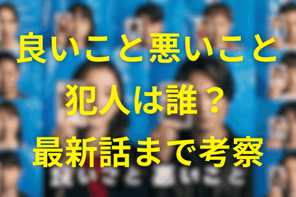 【最新】良いこと悪いことの犯人/黒幕の考察まとめ。ネタバレ有りで最終回まで解説