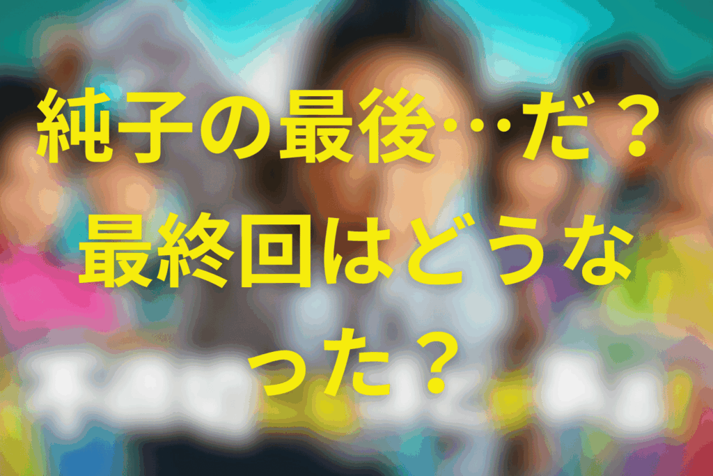 最後にはどうなった？最終回までの純子の「着地点」