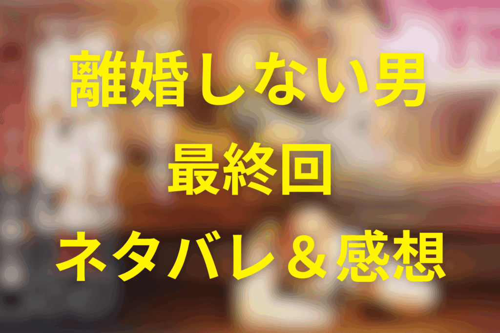 ドラマ「離婚しない男」9話(最終回)のネタバレ＆感想考察。渉が選んだ“離婚しない”答えと家族の行方を解説