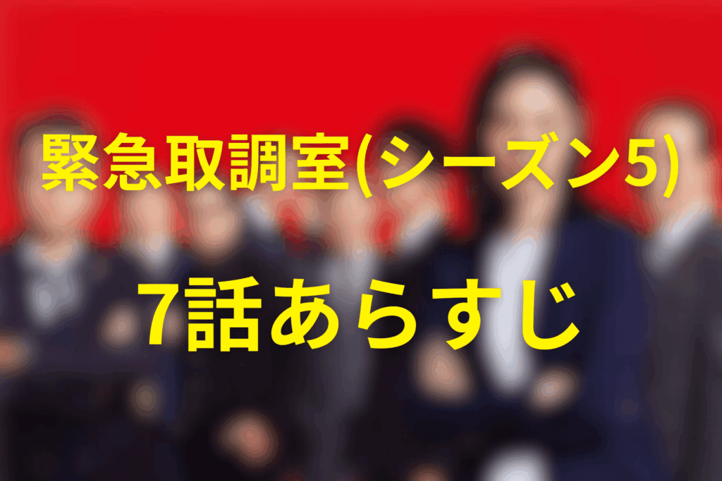 緊急取調室/キントリ(シーズン5)7話のあらすじ&ネタバレ
