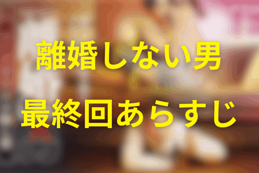 ドラマ「離婚しない男」9話(最終回)のあらすじ＆ネタバレ