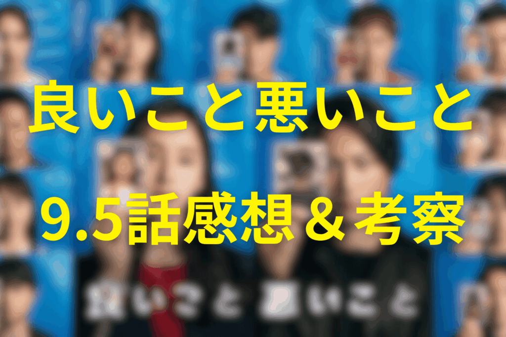 良いこと悪いこと9.5話の感想&考察