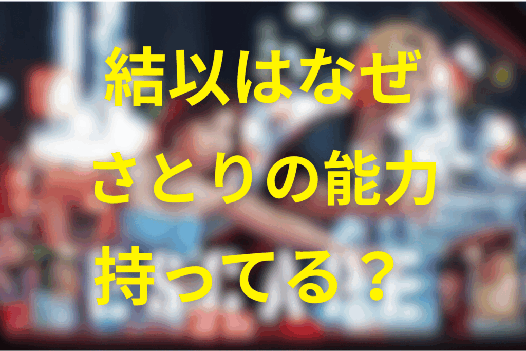 なぜ結以は“さとり”を手に入れたのか|出生の秘密と八神家の呪い